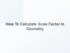 How to Calculate Scale Factor in Geometry