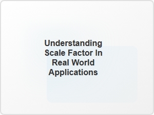 Understanding Scale Factor in Real World Applications