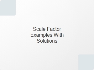 Scale Factor Examples with Solutions