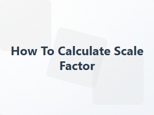 How to Calculate Scale Factor
