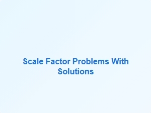 Scale Factor Problems with Solutions